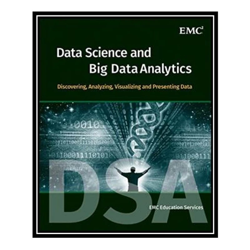 کتاب Data Science and Big Data Analytics: Discovering, Analyzing, Visualizing and Presenting Data اثر EMC Education Services انتشارات مؤلفین طلایی