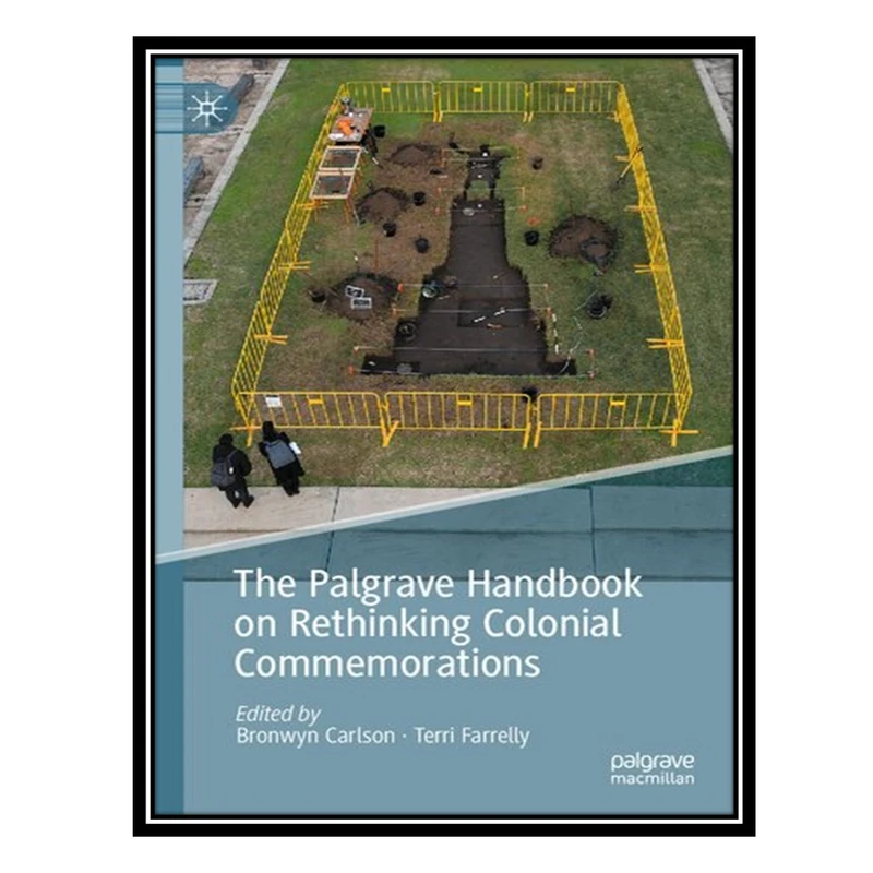 کتاب The Palgrave Handbook on Rethinking Colonial Commemorations اثر Bronwyn Carlson AND Terri Farrelly انتشارات مؤلفین طلایی