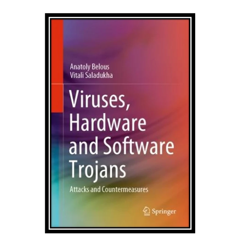 کتاب Viruses, Hardware and Software Trojans: Attacks and Countermeasures اثر Anatoly Belous and Vitali Saladukha انتشارات مؤلفین طلایی