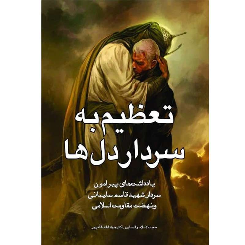 کتاب تعظیم به سردار دل ها (سردار شهید قاسم سلیمانی) اثر حجت الاسلام والمسلمین دکتر جواد لطف الله پور انتشارات آلتین