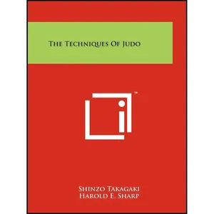 کتاب The Techniques Of Judo اثر Shinzo Takagaki and Harold E. Sharp and Risei Kano انتشارات Literary Licensing, LLC