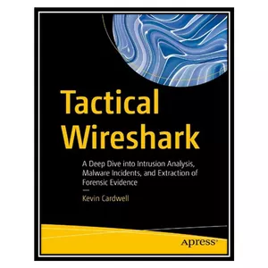 کتاب Tactical Wireshark: A Deep Dive into Intrusion Analysis, Malware Incidents, and Extraction of Forensic Evidence اثر Kevin Cardwell انتشارات مؤلفین طلایی