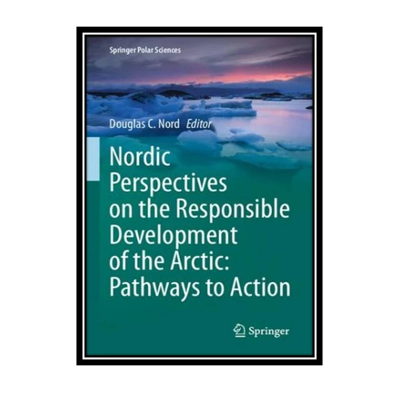 کتاب Nordic Perspectives on the Responsible Development of the Arctic: Pathways to Action اثر Douglas C. Nord انتشارات مؤلفین طلایی