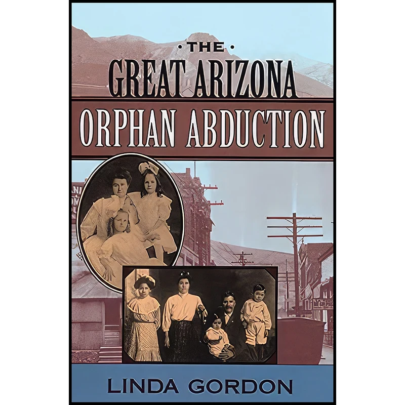 کتاب The Great Arizona Orphan Abduction اثر Linda Gordon انتشارات Harvard University Press