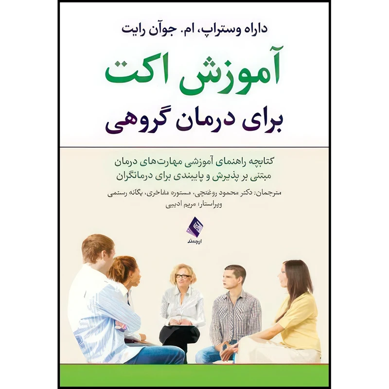 کتاب آموزش اکت برای درمان گروهی کتابچه راهنمای آموزشی مهارت های درمان مبتنی بر پذیرش وپایبندی ... اثر داراه وستراپ و ام.جوآن رایت ترجمه جمعی از مترجمان انتشارات ارجمند