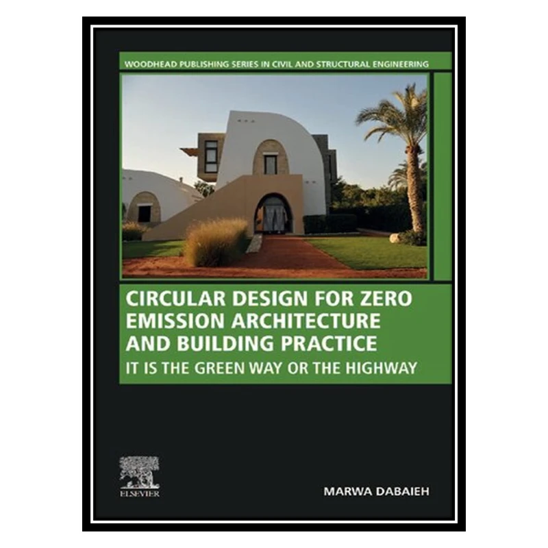 کتاب Circular Design for Zero Emission Architecture and Building Practice: It is the Green Way or the Highway اثر Marwa Dabaieh انتشارات مؤلفین طلایی