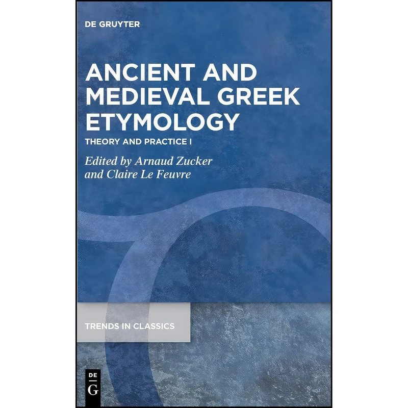 کتاب Ancient and Medieval Greek Etymology اثر Arnaud Zucker and Claire Le Feuvre انتشارات De Gruyter