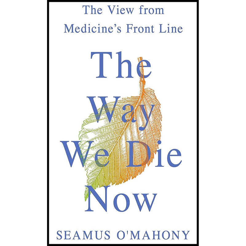 کتاب The Way We Die Now: The View from Medicine s Front Line اثر Seamus O Mahony انتشارات Thomas Dunne Books