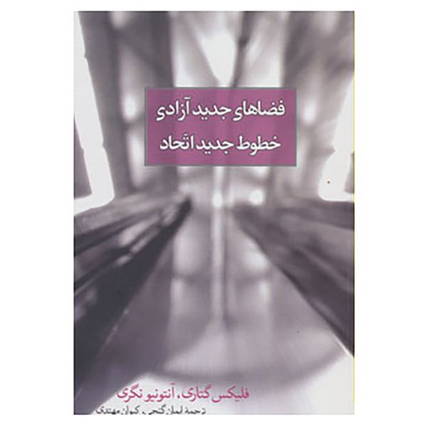 کتاب فضاهای جدید آزادی،خطوط جدید اتحاد اثر فلیکس گتاری،آنتونیو نگری کتاب فضاهای جدید آزادی،خطوط جدید اتحاد اثر فلیکس گتاری،آنتونیو نگری