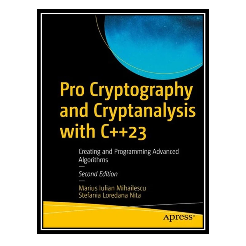 کتاب Pro Cryptography and Cryptanalysis with C++23: Creating and Programming Advanced Algorithms, 2nd Edition اثر Marius Iulian Mihailescu AND Stefania Loredana Nita انتشارات مؤلفین طلایی