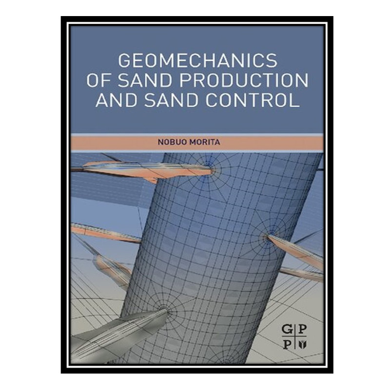 کتاب Geomechanics of Sand Production and Sand Control اثر Nobuo Morita انتشارات مؤلفین طلایی