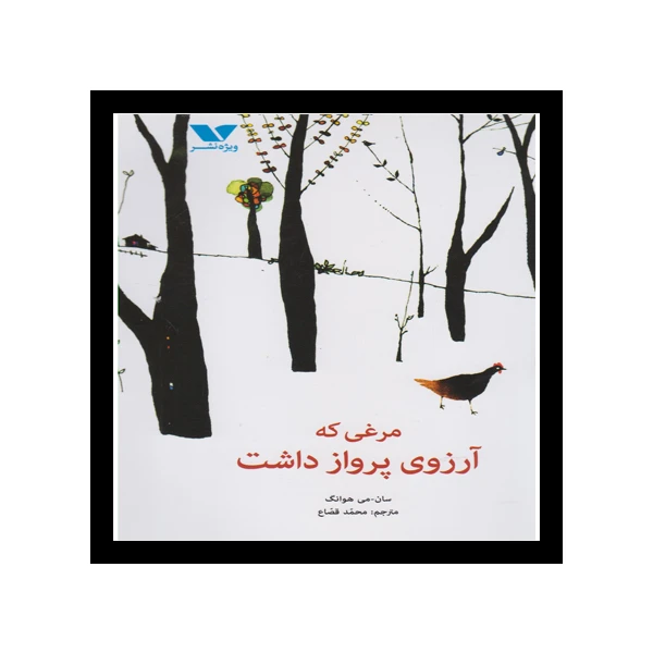 کتاب مرغی که آرزوی پرواز داشت اثر سان-می هوانگ انتشارات ویژه نشر