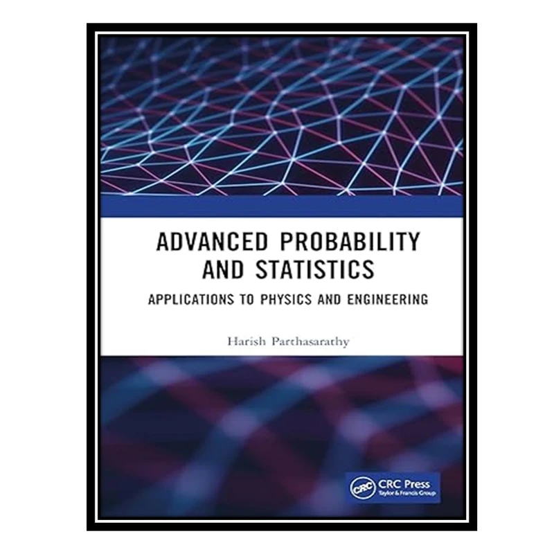 کتاب Advanced Probability and Statistics: Applications to Physics and Engineering اثر Harish Parthasarathy انتشارات مؤلفین طلایی