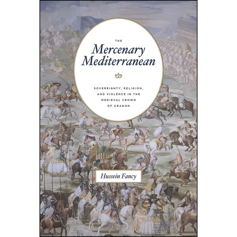کتاب The Mercenary Mediterranean اثر Hussein Fancy انتشارات University of Chicago Press