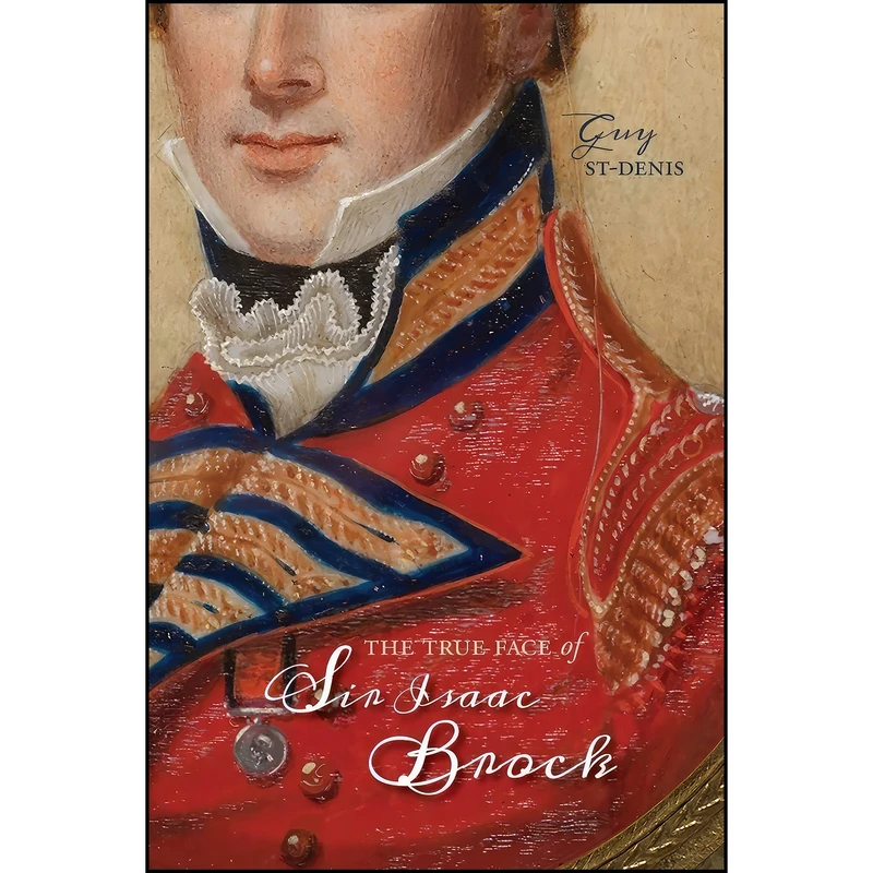 کتاب The True Face of Sir Isaac Brock اثر Guy St-Denis انتشارات University of Calgary Press