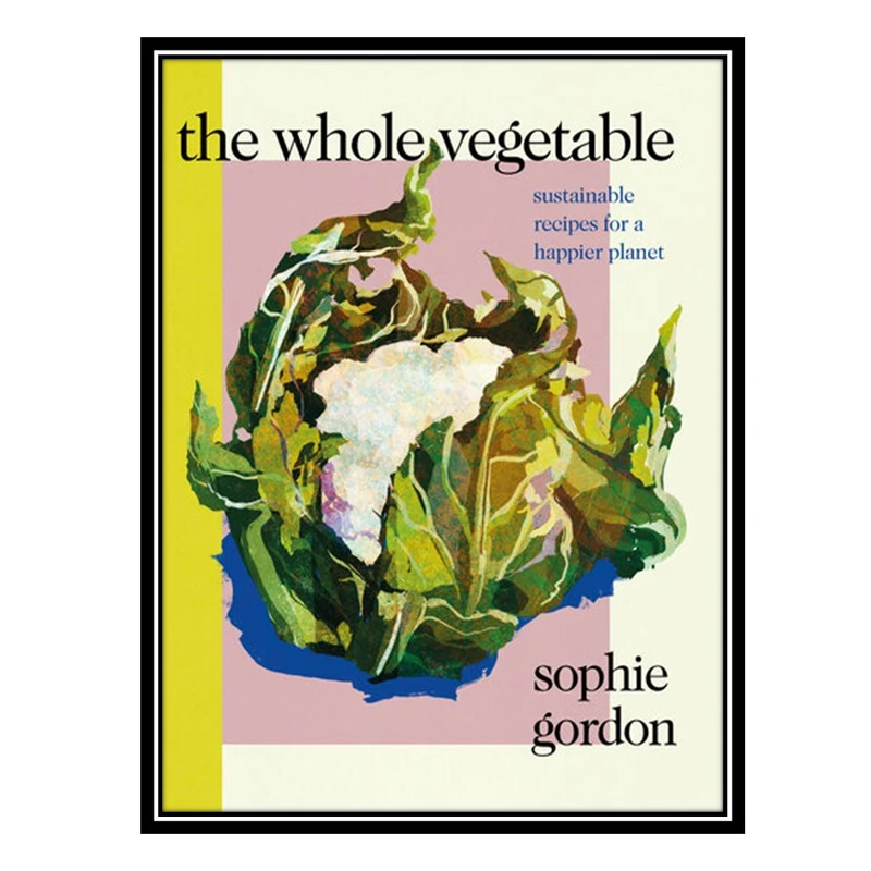 کتاب The Whole Vegetable اثر Sophie Gordon انتشارات مؤلفین طلایی