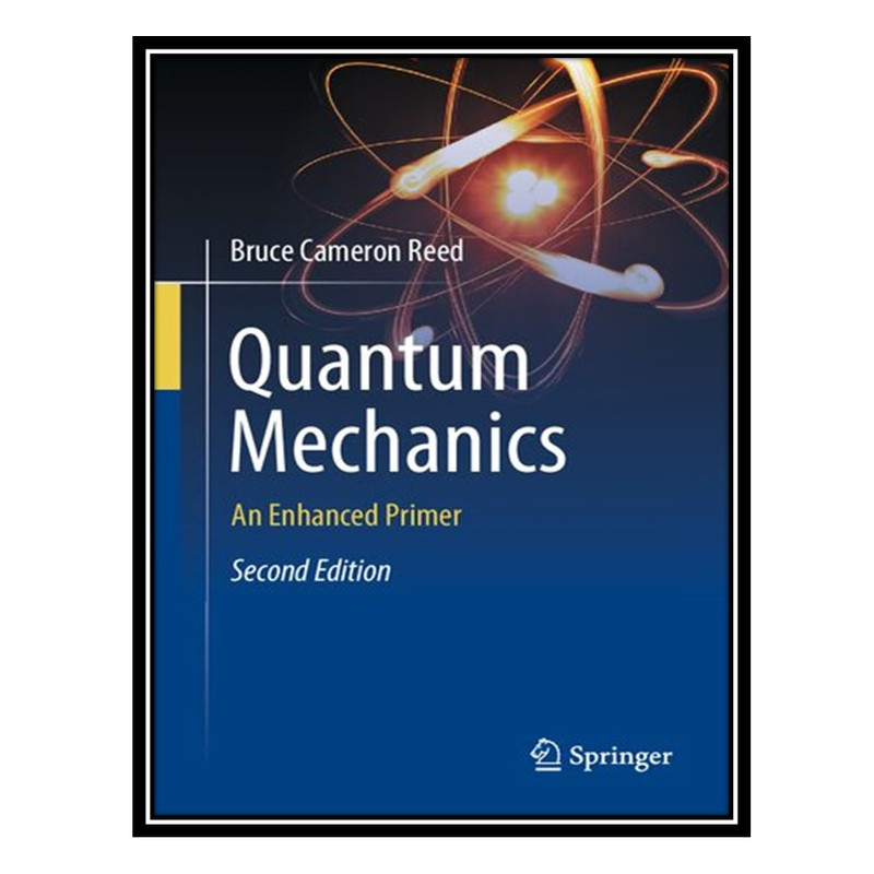 کتاب Quantum Mechanics: An Enhanced Primer اثر Bruce Cameron Reed انتشارات مؤلفین طلایی