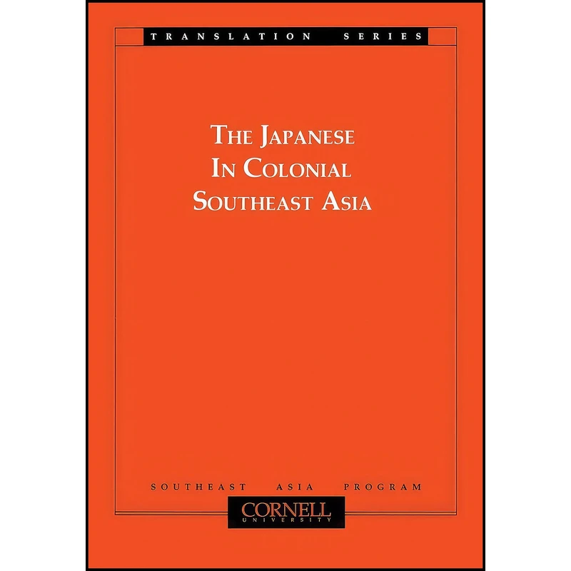کتاب The Japanese in Colonial Southeast Asia اثر جمعي از نويسندگان انتشارات Southeast Asia Program Publications