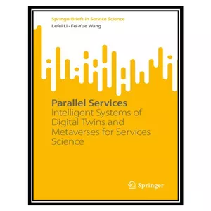 کتاب Parallel Services: Intelligent Systems of Digital Twins and Metaverses for Services Science اثر Lefei Li, Fei-Yue Wang انتشارات مؤلفین طلایی