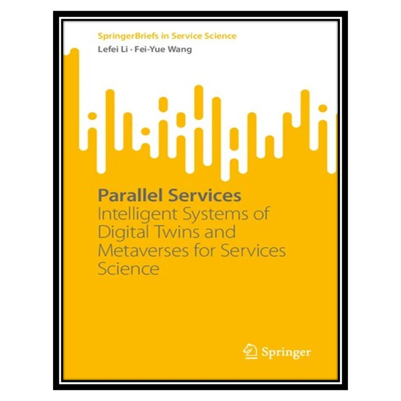 کتاب Parallel Services: Intelligent Systems of Digital Twins and Metaverses for Services Science اثر Lefei Li, Fei-Yue Wang انتشارات مؤلفین طلایی