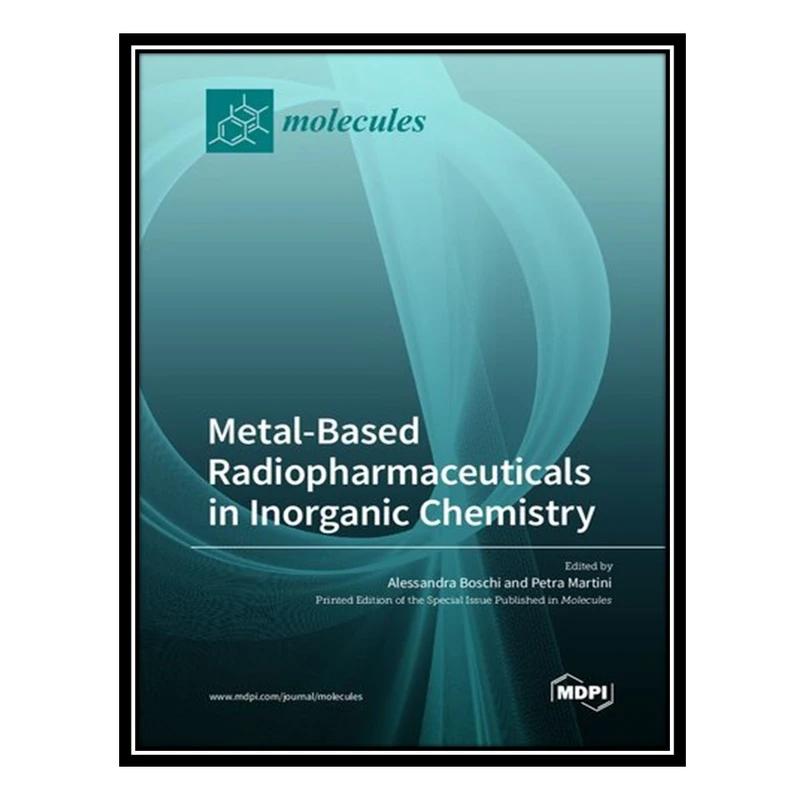 کتاب Metal-Based Radiopharmaceuticals in Inorganic Chemistry اثر Alessandra Boschi AND Petra Martini انتشارات مؤلفین طلایی