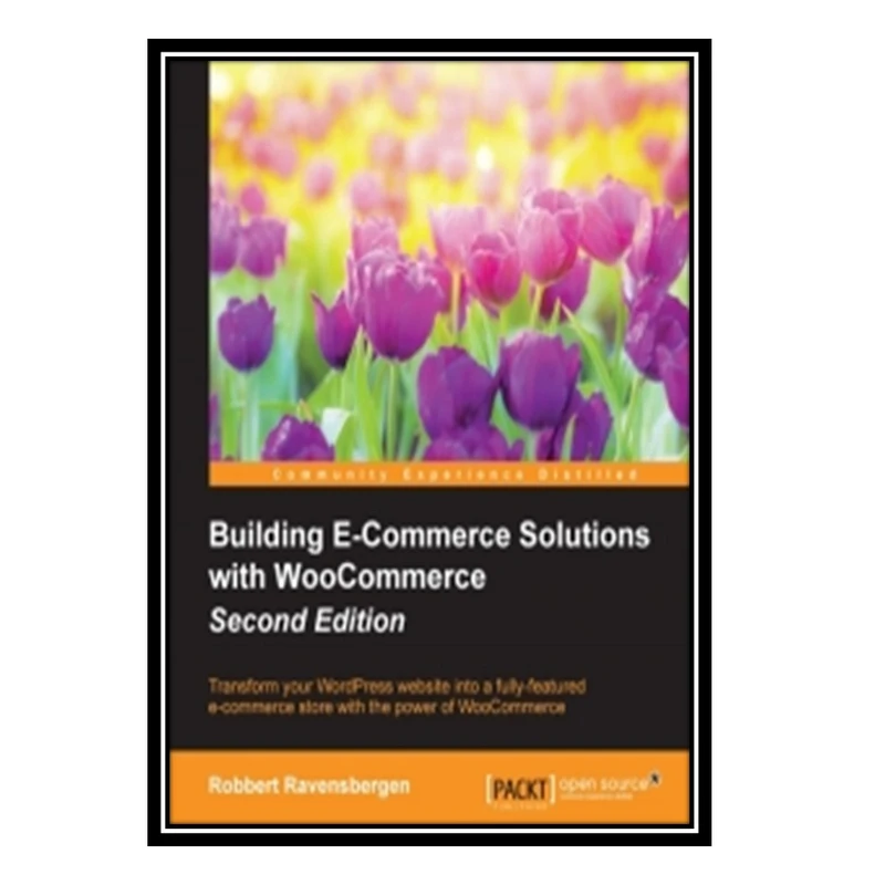 کتاب Building E-Commerce Solutions with WooCommerce, 2nd Edition اثر Robbert Ravensbergen انتشارات مؤلفین طلایی