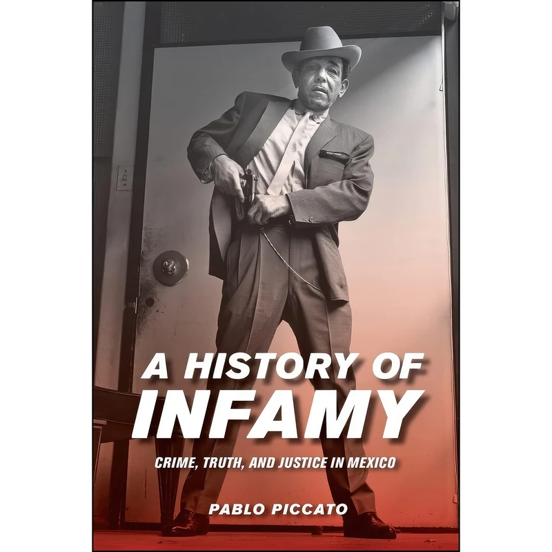 کتاب A History of Infamy اثر Pablo Piccato انتشارات University of California Press