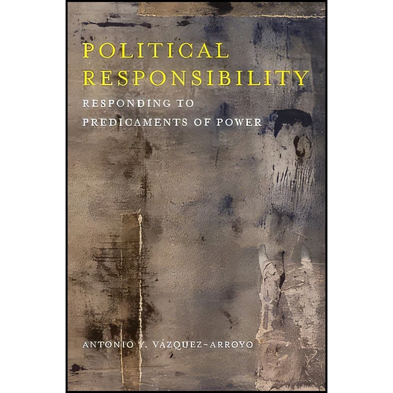 کتاب Political Responsibility اثر Antonio V&aacute;zquez-Arroyo انتشارات Columbia University Press