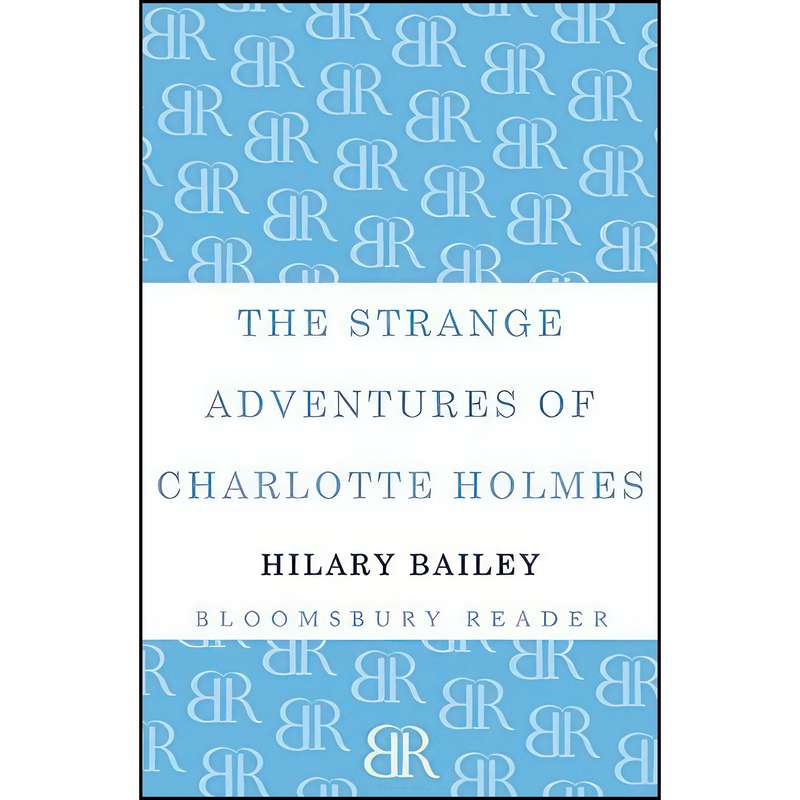 کتاب The Strange Adventures of Charlotte Holmes اثر Hilary Bailey انتشارات Bloomsbury Reader کتاب The Strange Adventures of Charlotte Holmes اثر Hilary Bailey انتشارات Bloomsbury Reader