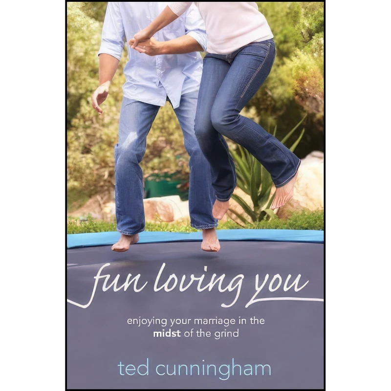 کتاب Fun Loving You اثر Ted Cunningham and Ted Cunningham انتشارات David C. Cook