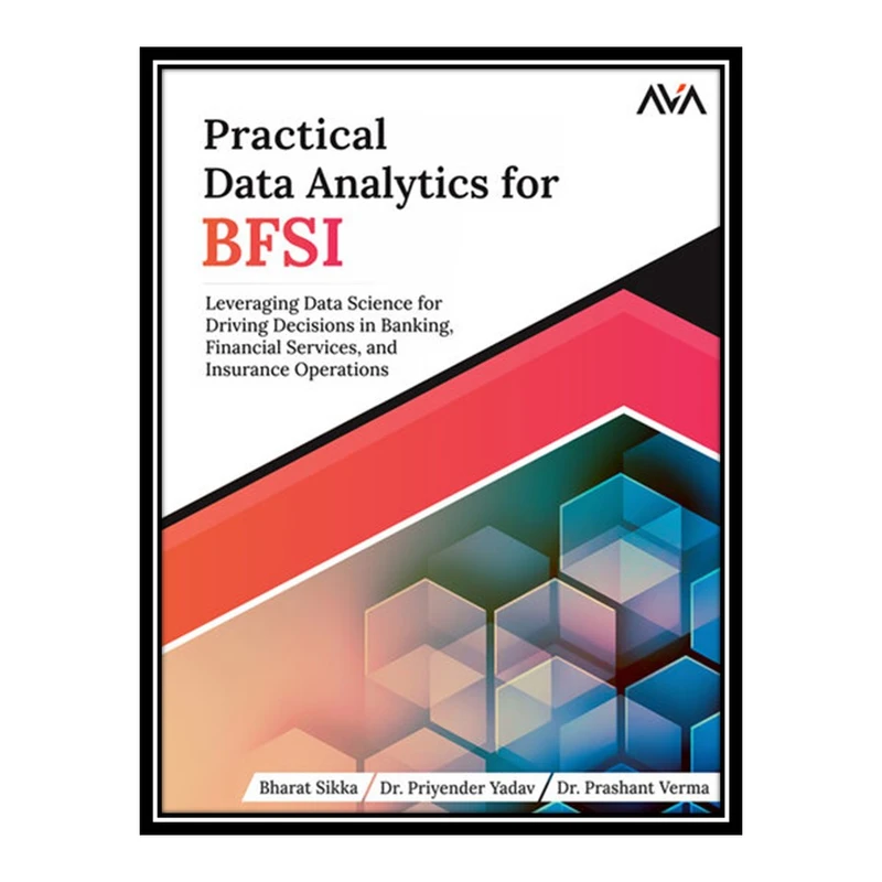 کتاب Practical Data Analytics for BFSI: Leveraging Data Science for Driving Decisions in Banking, Financial Services, and Insurance اثر جمعی از نویسندگان انتشارات مؤلفین طلایی