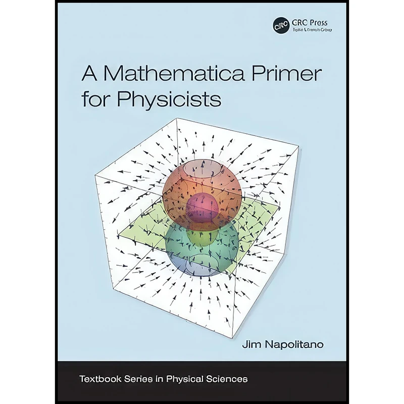 کتاب A Mathematica Primer for Physicists اثر Jim Napolitano انتشارات CRC Press