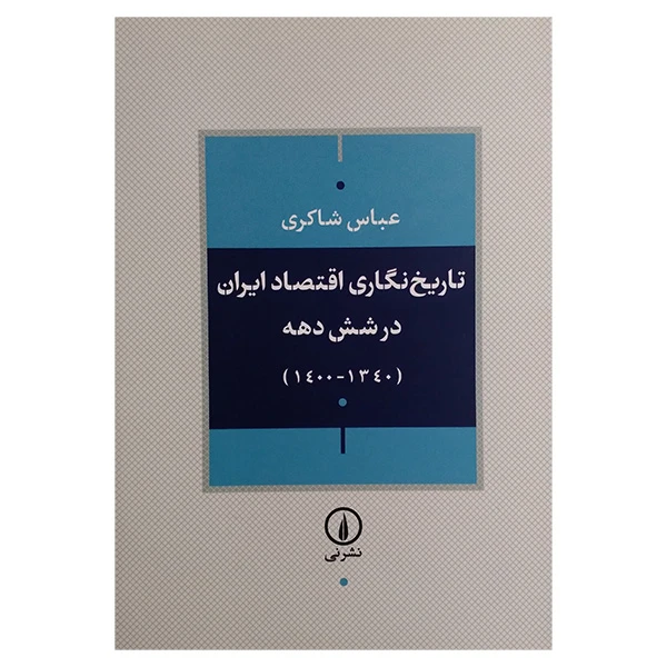 کتاب تاریخ نگاری اقتصاد ایران در شش دهه اثر عباس شاکری نشر نی