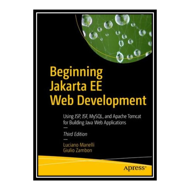 کتاب Beginning Jakarta EE Web Development: Using JSP, JSF, MySQL, and Apache Tomcat for Building Java Web Applications اثر Luciano Manelli and Giulio Zambon انتشارات مؤلفین طلایی