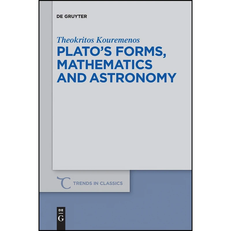کتاب Platos forms, mathematics and astronomy  اثر Theokritos Kouremenos انتشارات De Gruyter