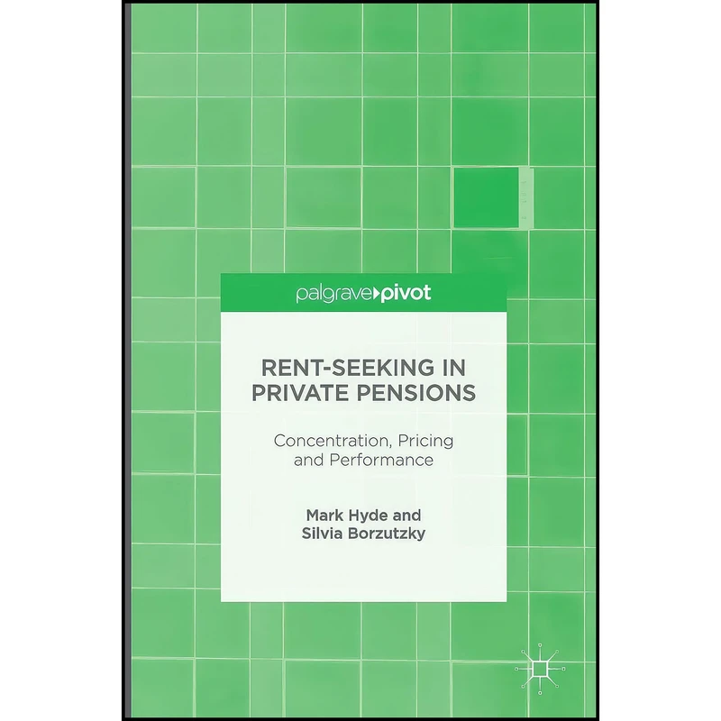 کتاب Rent-Seeking in Private Pensions اثر Mark Hyde and Silvia Borzutzky انتشارات Palgrave Macmillan