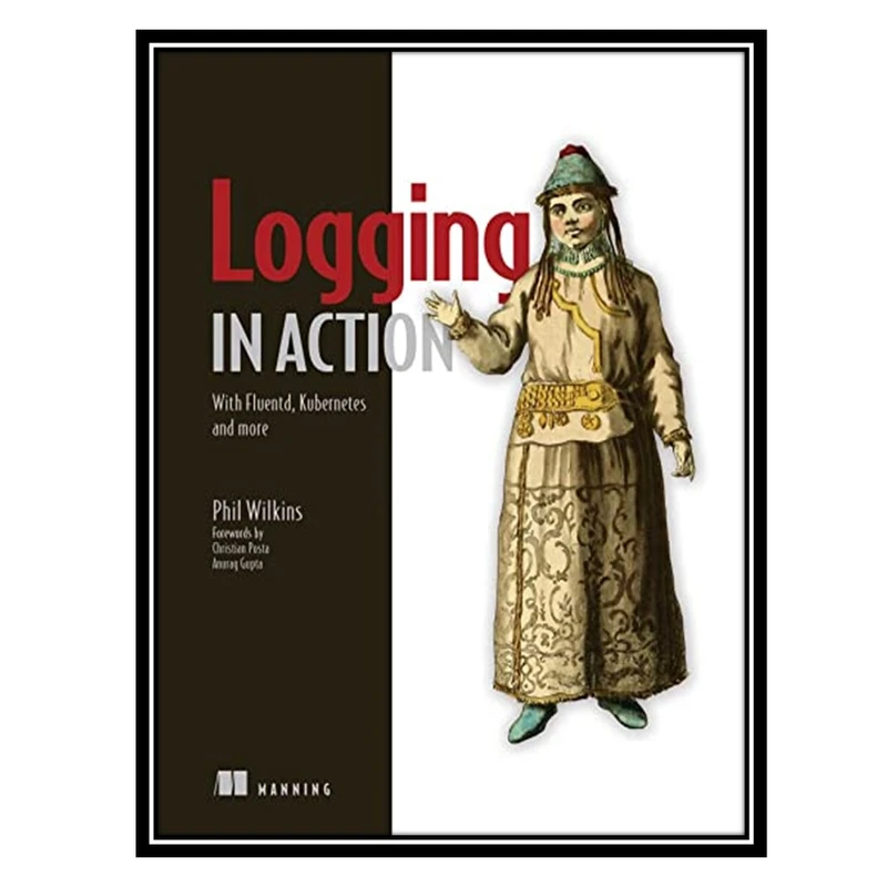 کتاب Logging in Action: With Fluentd, Kubernetes and more اثر Phil Wilkins انتشارات مؤلفین طلایی