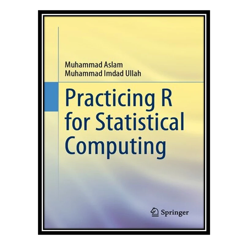 کتاب Practicing R for Statistical Computing اثر Muhammad Aslam; Muhammad Imdad Ullah انتشارات مؤلفین طلایی