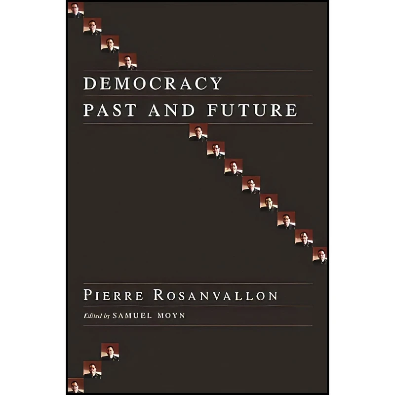 کتاب Democracy Past and Future اثر Pierre Rosanvallon and Samuel Moyn انتشارات Columbia University Press