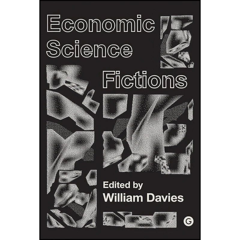 کتاب Economic Science Fictions  اثر William Davies انتشارات Goldsmiths Press