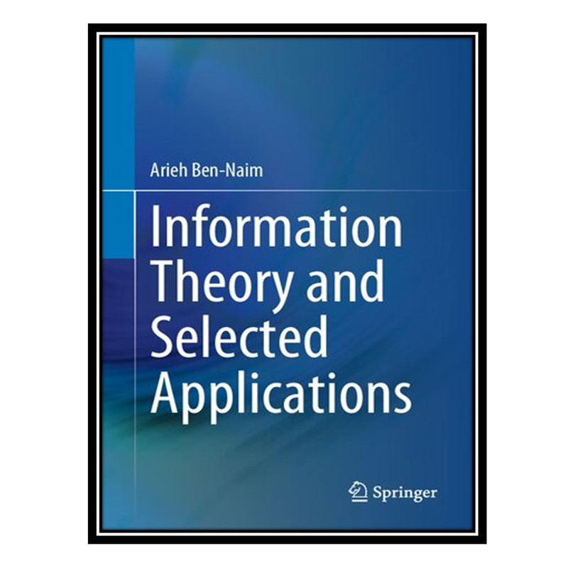 کتاب Information Theory and Selected Applications اثر Arieh Ben-Naim انتشارات مؤلفین طلایی
