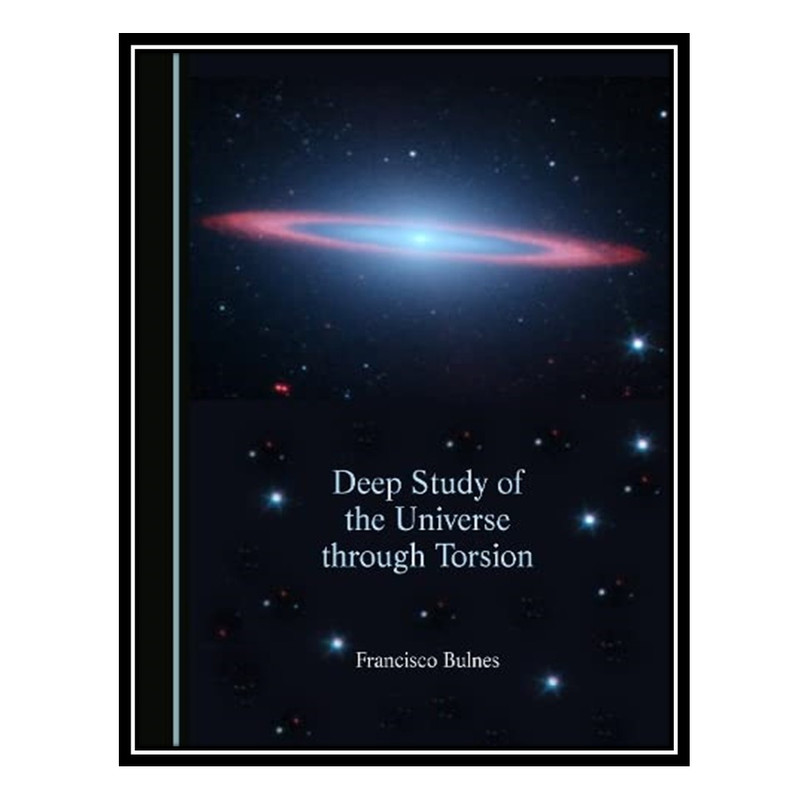 کتاب Deep Study of the Universe through Torsion اثر Francisco Bulnes انتشارات مؤلفین طلایی
