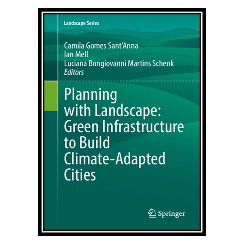 کتاب Planning with Landscape: Green Infrastructure to Build Climate-Adapted Cities اثر جمعی از نویسندگان انتشارات مؤلفین طلایی