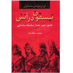 کتاب تیسفون در آتش، ایران در زمان ساسانیان اثر جمشید صداقت نژاد