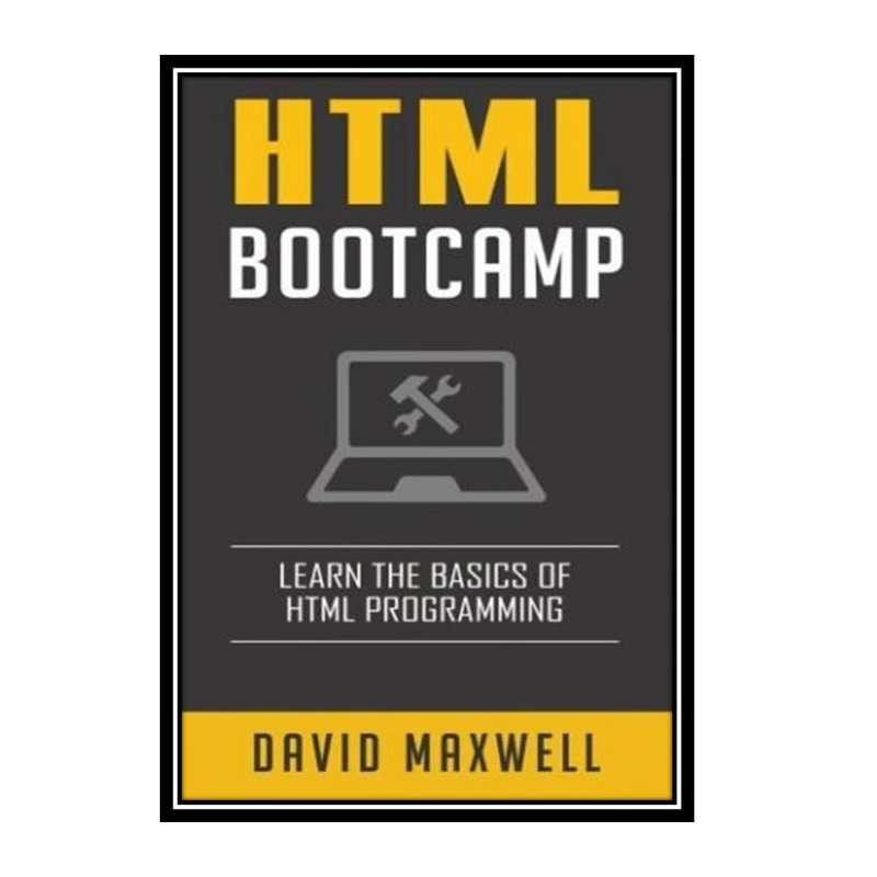 کتاب HTML Bootcamp: Learn The Basics Of HTML and CSS in 2 Weeks اثر David Maxwell انتشارات مؤلفین طلایی