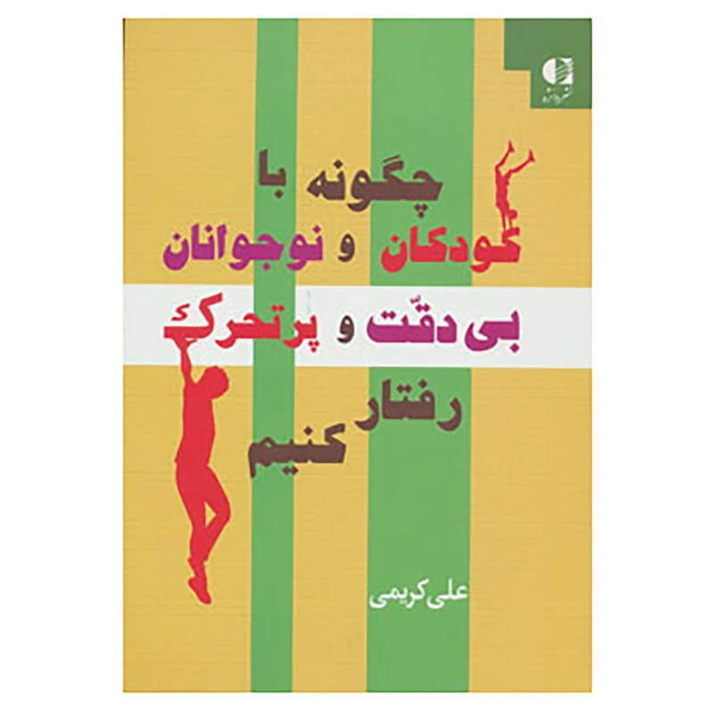 کتاب چگونه با کودکان و نوجوانان بی دقت و پرتحرک رفتار کنیم اثر علی کریمی