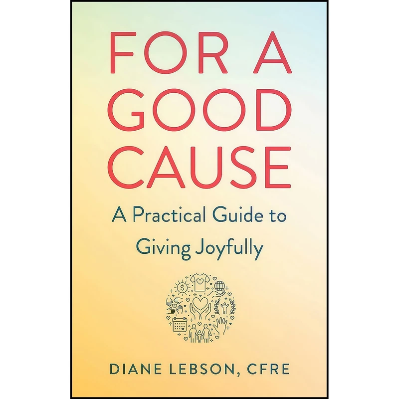 کتاب For A Good Cause اثر Diane Lebson CFRE and Diane Lebson انتشارات She Writes Press