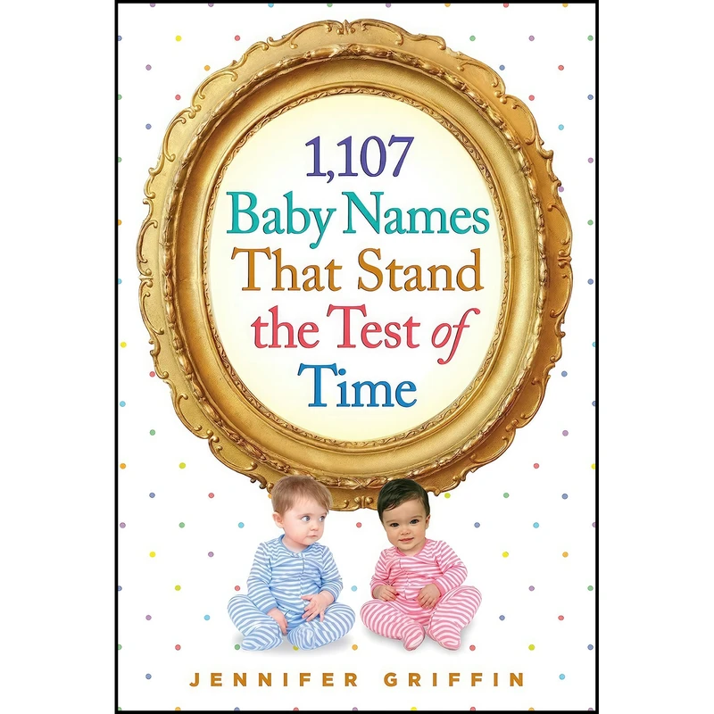 کتاب 1,107 Baby Names That Stand the Test of Time اثر Jennifer Griffin انتشارات Workman Publishing Company
