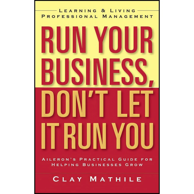 کتاب Run Your Business, Don t Let It Run You اثر Clay Mathile انتشارات Berrett-Koehler Publishers