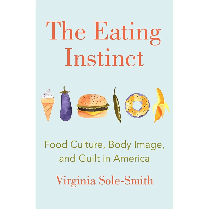 کتاب The Eating Instinct اثر Virginia Sole-Smith انتشارات Henry Holt and Co